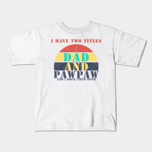 I HAVE TWO TITLES DAD AND pawpaw AND I ROCK THEM BOTH Kids T-Shirt